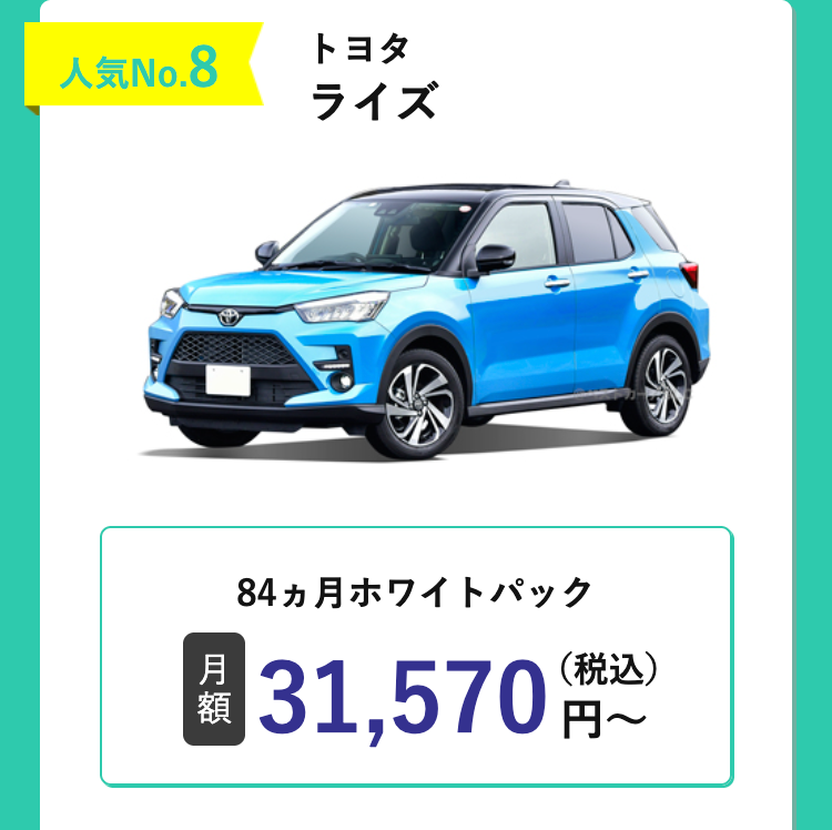 人気No.8
トヨタ
ライズ
84ヵ月ホワイトパック
月
額
1 31,570円(税込)